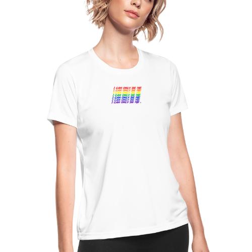 I Can Only Be Me (Pride) - Women's Moisture Wicking Performance T-Shirt
