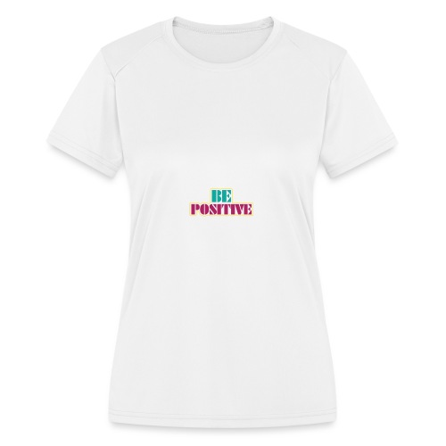 BE positive - Women's Moisture Wicking Performance T-Shirt
