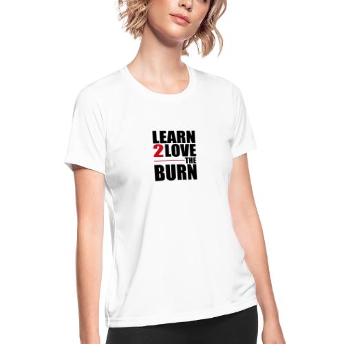 Learn To Love The Burn - Women's Moisture Wicking Performance T-Shirt