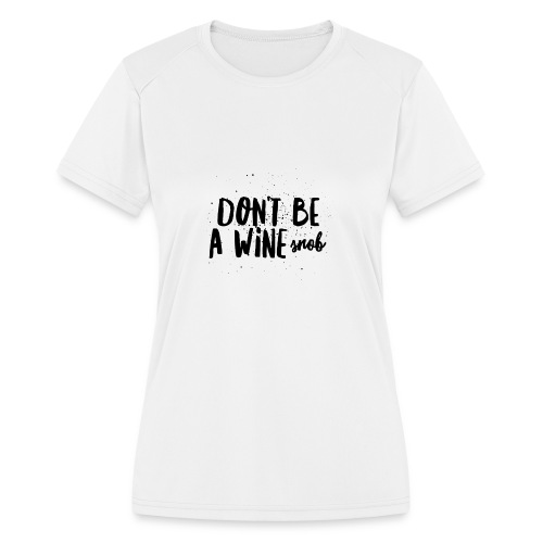 Don't be A wine snob 1 - Women's Moisture Wicking Performance T-Shirt