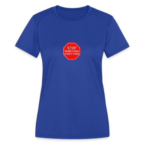 STOP MONETIZING EVERYTHING - Women's Moisture Wicking Performance T-Shirt