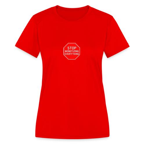 STOP MONETIZING EVERYTHING - Women's Moisture Wicking Performance T-Shirt