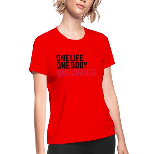 One Life One Body One Chance - Women's Moisture Wicking Performance T-Shirt