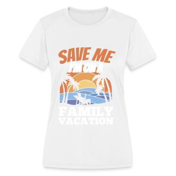 Save Me I'm On A Family Vacation Travel Relatives - Women's Moisture Wicking Performance T-Shirt - white - Front - Zoe (177cm)