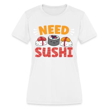 Need Sushi Sayings Lover Meal Eat - Women's Moisture Wicking Performance T-Shirt - white - Front - Zoe (177cm)