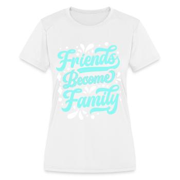 Friends Become Family Reunion Relatives Sarcastic - Women's Moisture Wicking Performance T-Shirt - white - Front - Zoe (177cm)
