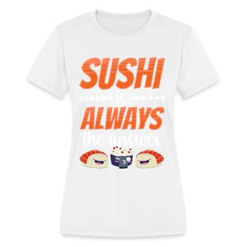 Sushi Is Always The Answer Sayings Meal Eat Lover - Women's Moisture Wicking Performance T-Shirt - white - Front - Zoe (177cm)