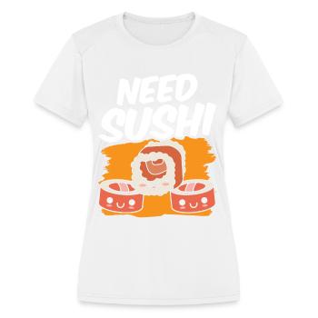 Need Sushi Eat Meal Lover Sayings - Women's Moisture Wicking Performance T-Shirt - white - Front - Zoe (177cm)