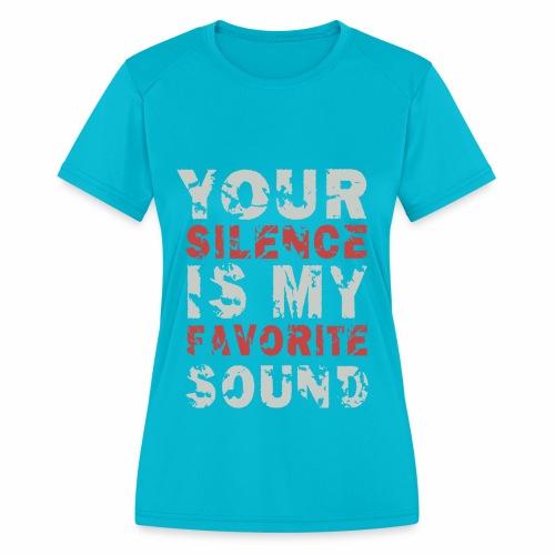 Your Silence Is My Favorite Sound Saying Ideas - Women's Moisture Wicking Performance T-Shirt