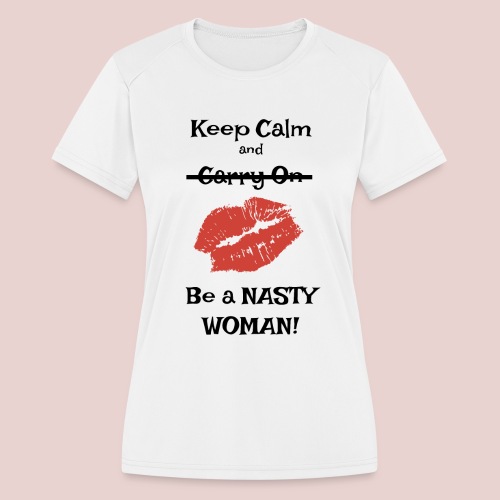 Be a Nasty Woman - Women's Moisture Wicking Performance T-Shirt