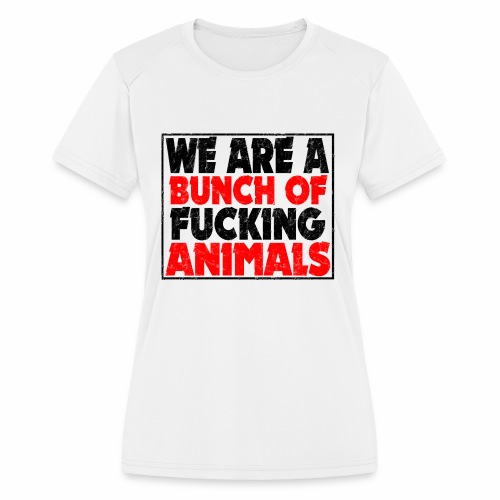 Cooler We Are A Bunch Of Fucking Animals Saying - Women's Moisture Wicking Performance T-Shirt
