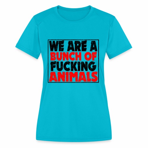 Cooler We Are A Bunch Of Fucking Animals Saying - Women's Moisture Wicking Performance T-Shirt