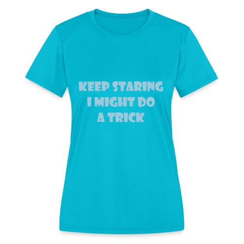 Keep staring might do sexy trick in my wheelchair - Women's Moisture Wicking Performance T-Shirt