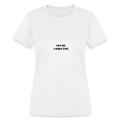 Try me, I dare you. - Women's Moisture Wicking Performance T-Shirt