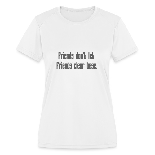 Friends Don't Let Friends Clear Base. - Women's Moisture Wicking Performance T-Shirt