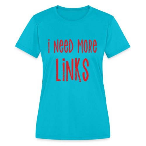 I Need More Links - Women's Moisture Wicking Performance T-Shirt