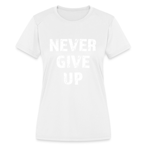Never Give Up (white) - Women's Moisture Wicking Performance T-Shirt
