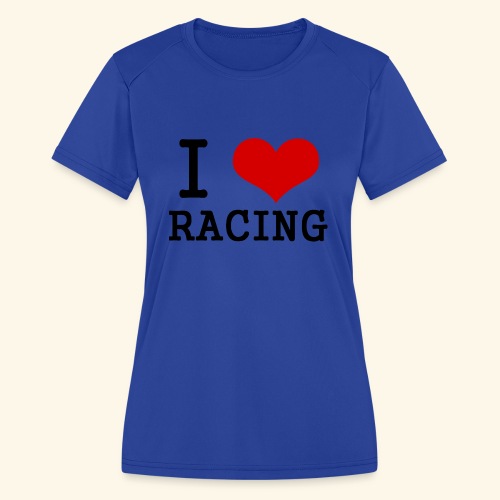 I love racing - Women's Moisture Wicking Performance T-Shirt