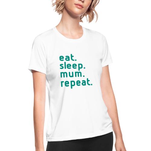 eat. sleep. mum. repeat. - Women's Moisture Wicking Performance T-Shirt
