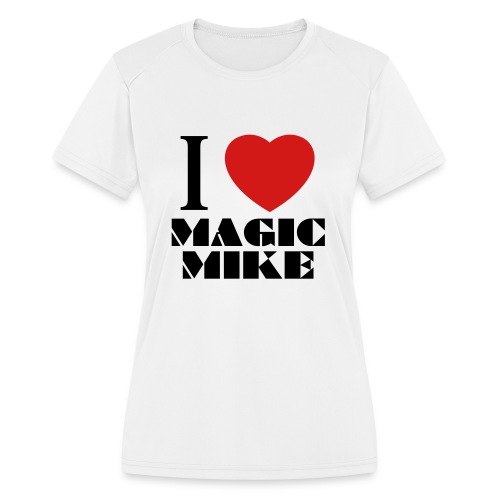 I Love Magic Mike T-Shirt - Women's Moisture Wicking Performance T-Shirt