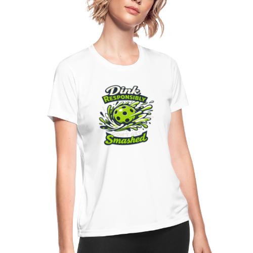 Dink Responsibly Don’t Get Smashed Pickleball Art - Women's Moisture Wicking Performance T-Shirt