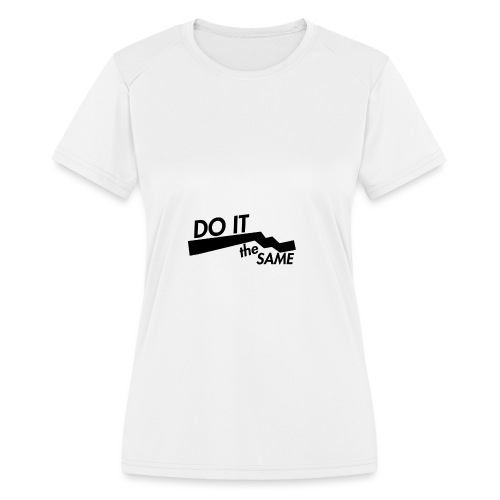 Do it the same. - Women's Moisture Wicking Performance T-Shirt