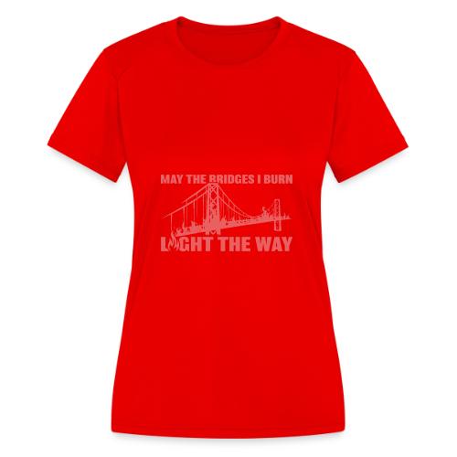 Bridges I Burn - Women's Moisture Wicking Performance T-Shirt