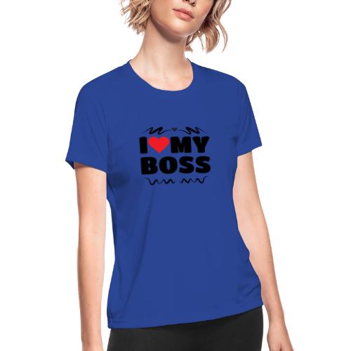 I love my Boss - Women's Moisture Wicking Performance T-Shirt