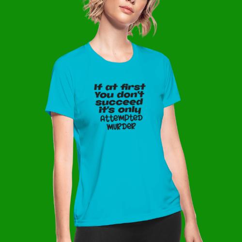 If At First You Don't Succeed - Women's Moisture Wicking Performance T-Shirt