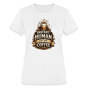 Instant Human Just Add Coffee – Funny Coffee Lover - Women's Moisture Wicking Performance T-Shirt - white - Front - Zoe (177cm)
