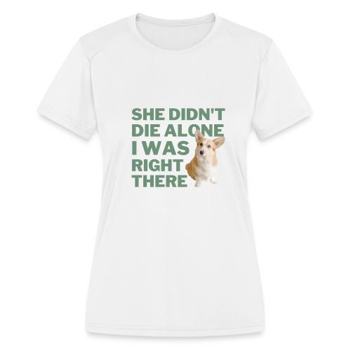 SHE DIDN'T DIE ALONE I WAS RIGHT THERE - Women's Moisture Wicking Performance T-Shirt
