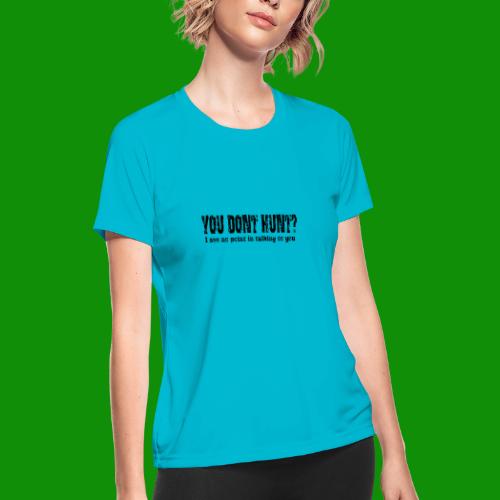 You Don't Hunt? - Women's Moisture Wicking Performance T-Shirt