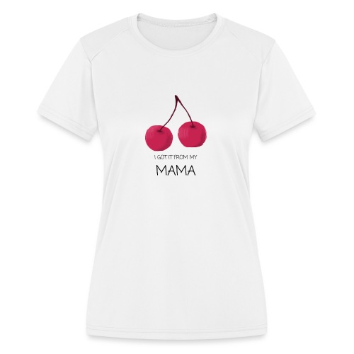 I got it from my mama - Women's Moisture Wicking Performance T-Shirt