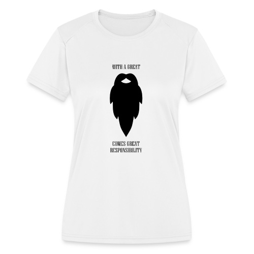 With a great beard comes great responsibility - Women's Moisture Wicking Performance T-Shirt