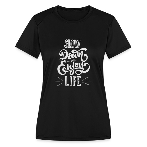 Slow down and enjoy life - Women's Moisture Wicking Performance T-Shirt