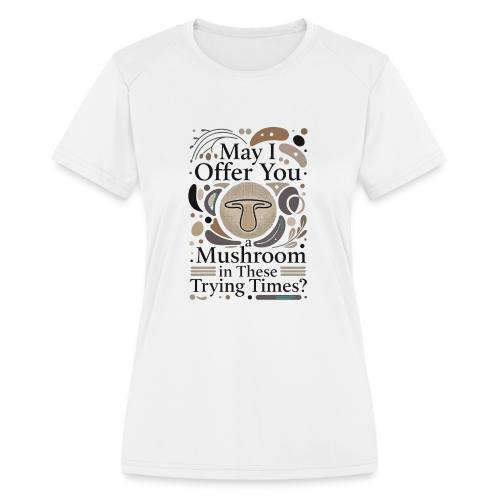 Mushroom in These Trying Times T-Shirt - Women's Moisture Wicking Performance T-Shirt