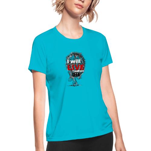 I will LIVE and not die - Women's Moisture Wicking Performance T-Shirt