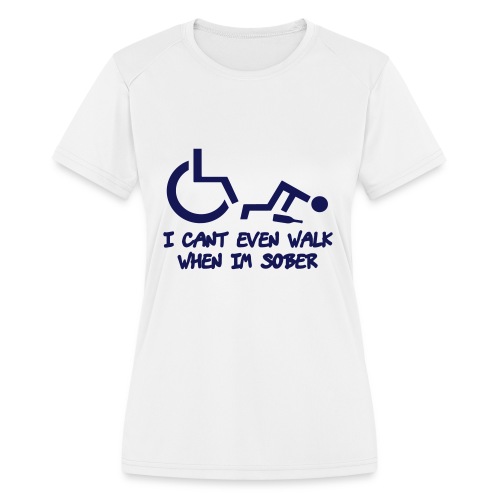 A wheelchair user also can't walk when he is sober - Women's Moisture Wicking Performance T-Shirt