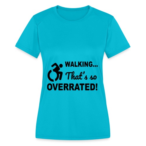 Walking that is overrated. Wheelchair humor * - Women's Moisture Wicking Performance T-Shirt