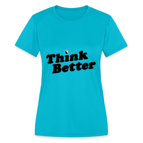 Think Better - Women's Moisture Wicking Performance T-Shirt