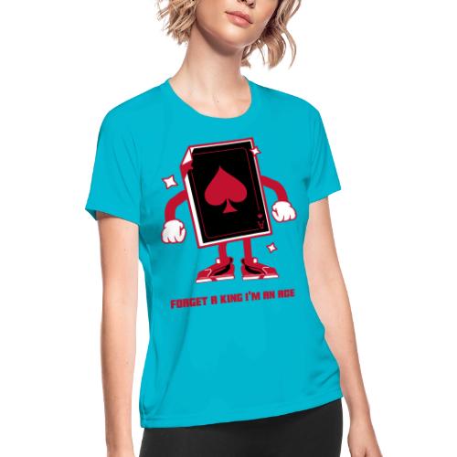 Forget A King I'm An Ace - Women's Moisture Wicking Performance T-Shirt