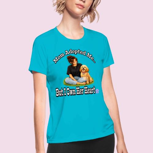 Mom Adopted Me But I Own Her Heart - Women's Moisture Wicking Performance T-Shirt