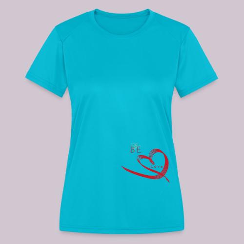 BE LOVE - Women's Moisture Wicking Performance T-Shirt