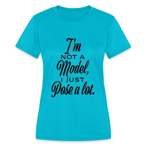 I'm not a model, I just pose a lot. - Women's Moisture Wicking Performance T-Shirt