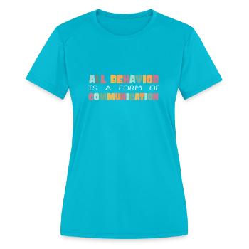 All Behavior Is A Form Of Communication - Women's Moisture Wicking Performance T-Shirt - turquoise - Front - Zoe (177cm)