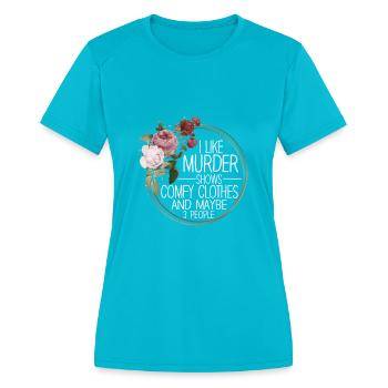 I Like Murder Shows Comfy Clothes And 3 People - Women's Moisture Wicking Performance T-Shirt - turquoise - Front - Zoe (177cm)