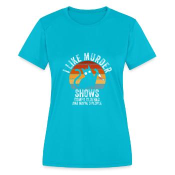 I Like Murder Shows Comfy Clothes And 3 People - Women's Moisture Wicking Performance T-Shirt - turquoise - Front - Zoe (177cm)
