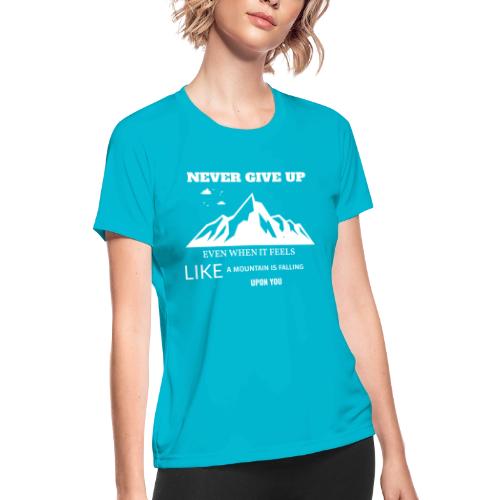 Never Give Up - Women's Moisture Wicking Performance T-Shirt