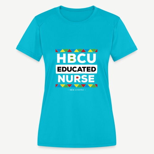 HBCU Educated Nurse - Women's Moisture Wicking Performance T-Shirt