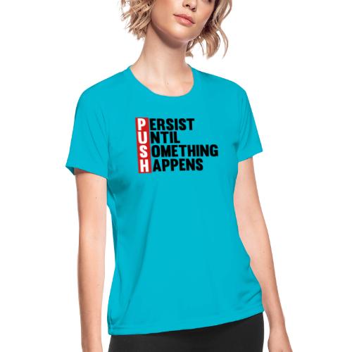 Push Persist until something happens - Women's Moisture Wicking Performance T-Shirt